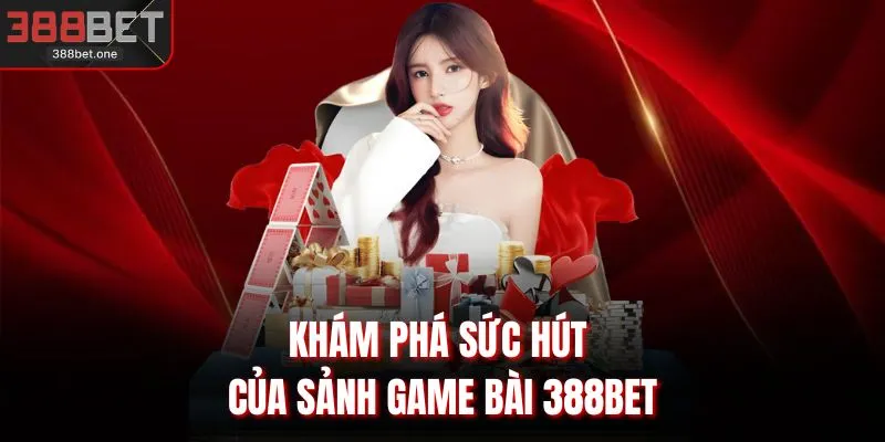 Khám phá sức hút của sảnh game bài 388BET