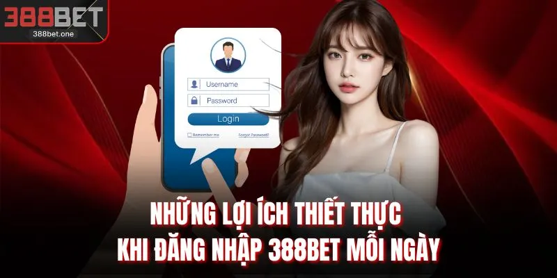 Những lợi ích thiết thực khi đăng nhập 388BET mỗi ngày