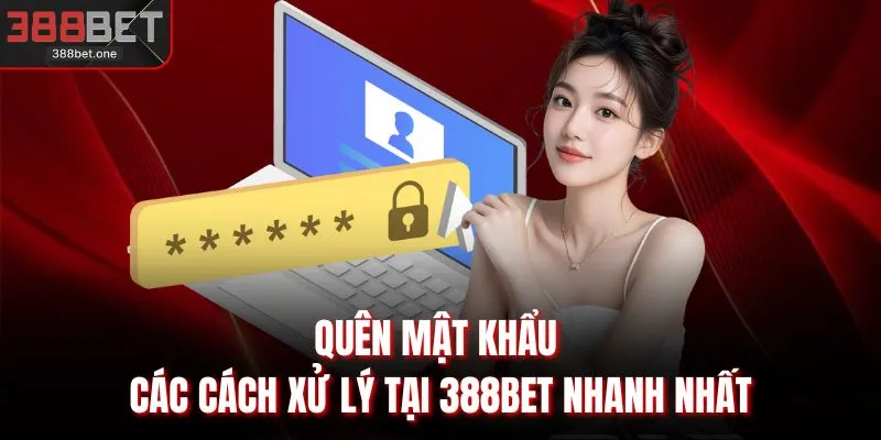 Quên Mật Khẩu - Các Cách Xử Lý Tại 388BET Nhanh Nhất