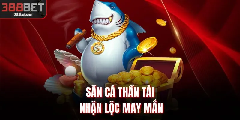 Săn cá thần tài nhận lộc may mắn