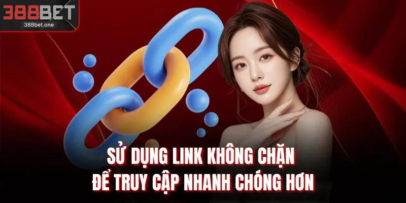 Sử dụng link không chặn để truy cập nhanh chóng hơn