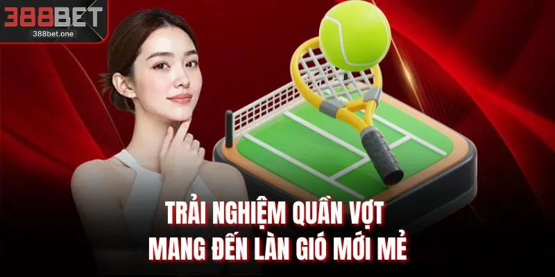 Trải nghiệm quần vợt mang đến làn gió mới mẻ