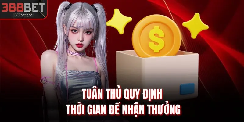 Tuân thủ quy định thời gian để nhận thưởng